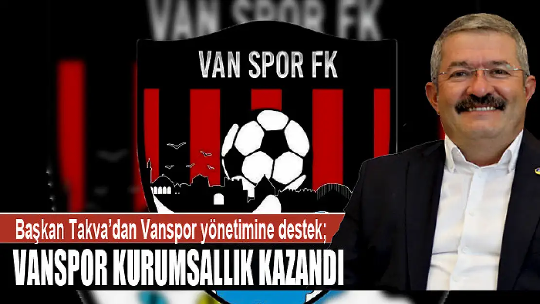 Van TSO Başkanı Necdet Takva'dan Vanspor yönetimine destek Vanspor kurumsallık kazandı