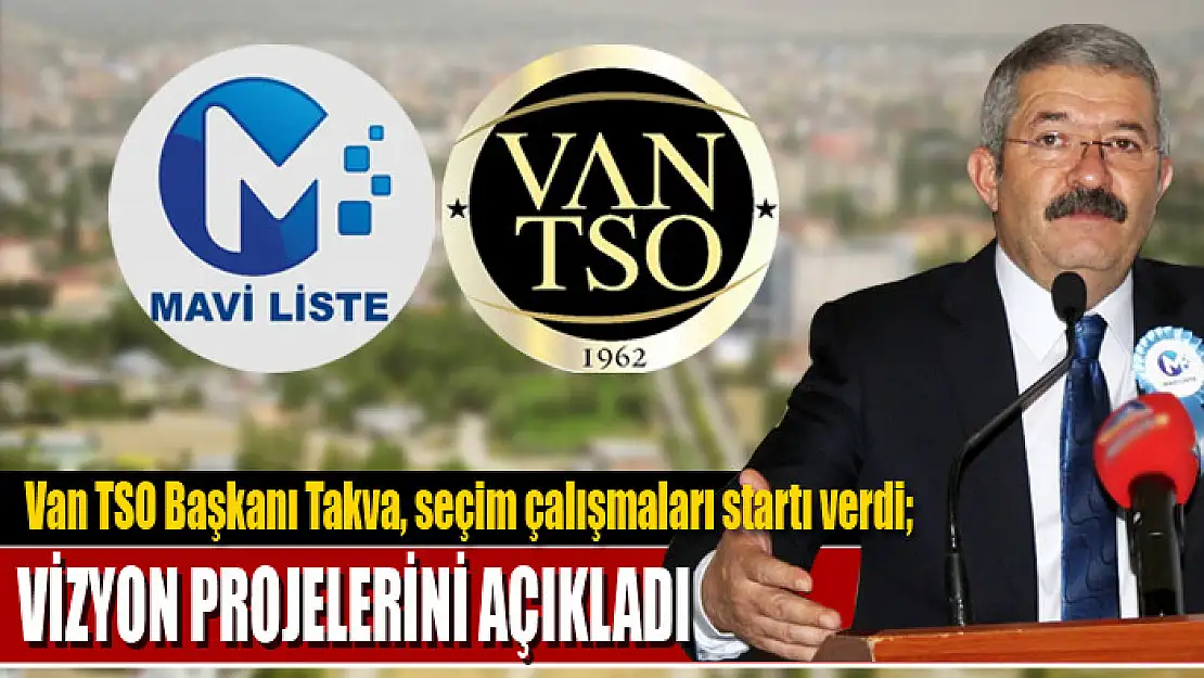 Van TSO Başkanı Takva, seçim çalışmaları startı verdi Vizyon projelerini açıkladı