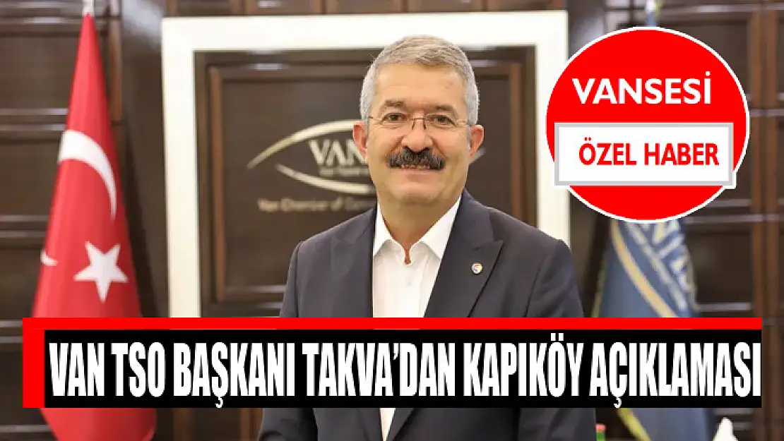 VAN TSO BAŞKANI TAKVA'DAN KAPIKÖY AÇIKLAMASI