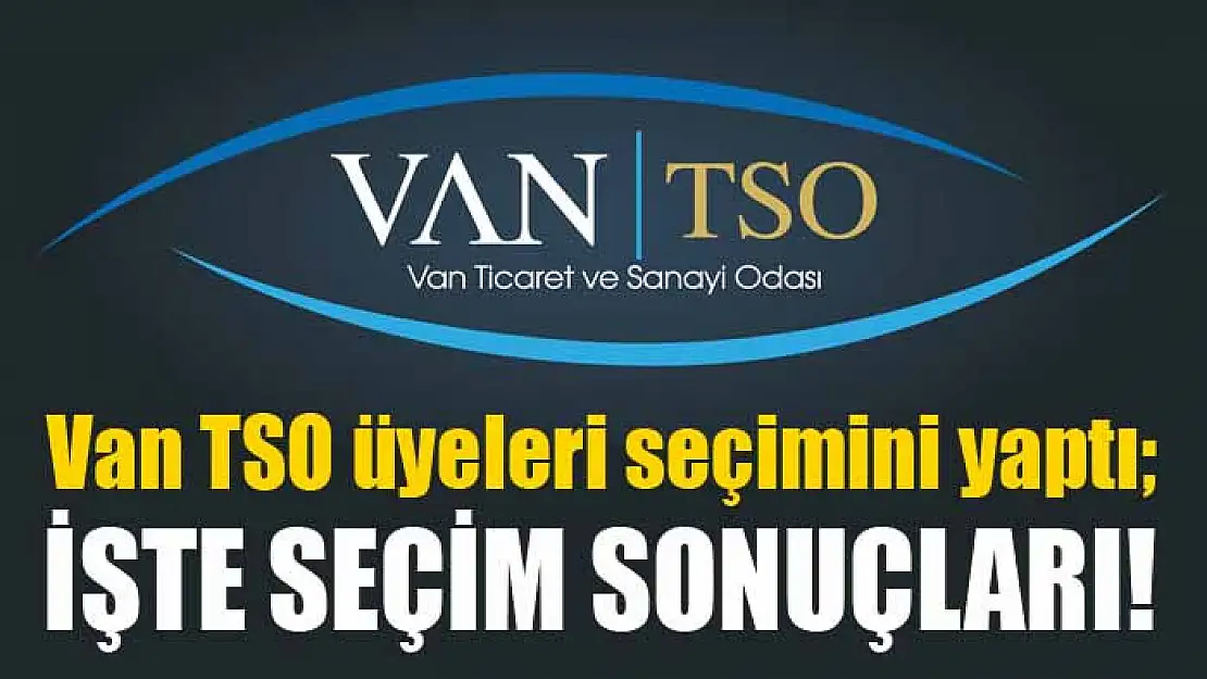 Van TSO seçim sonuçları belli oldu