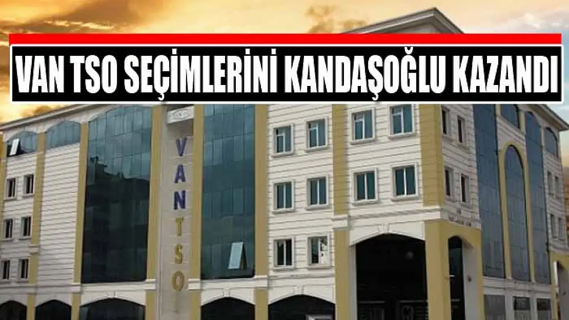 VAN TSO SEÇİMLERİNİ KANDAŞOĞLU KAZANDI