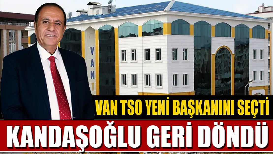 Van TSO yeni başkanını seçti Kandaşoğlu geri döndü