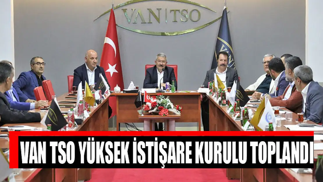 Van TSO Yüksek İstişare Kurulu toplandı