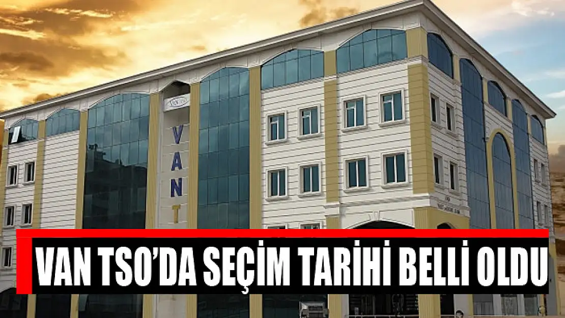 Van TSO'da seçim tarihi belli oldu