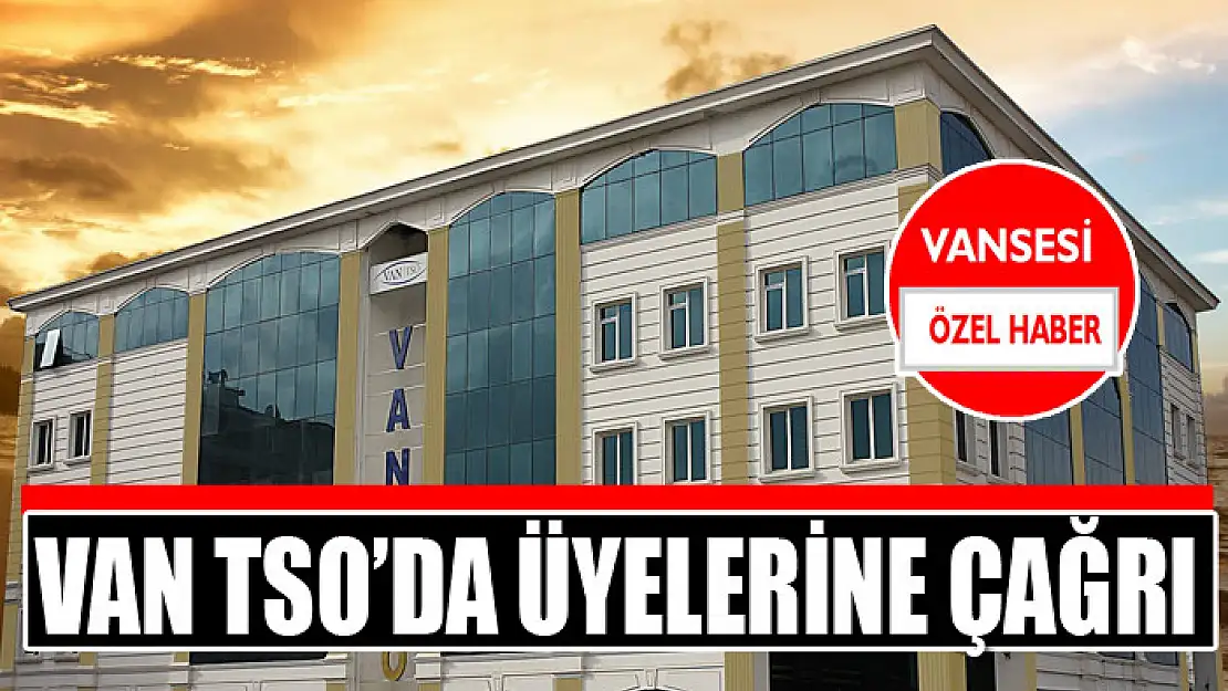 Van TSO'da üyelerine çağrı