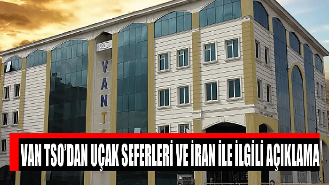 Van TSO'dan uçak seferleri ve İran ile ilgili açıklama