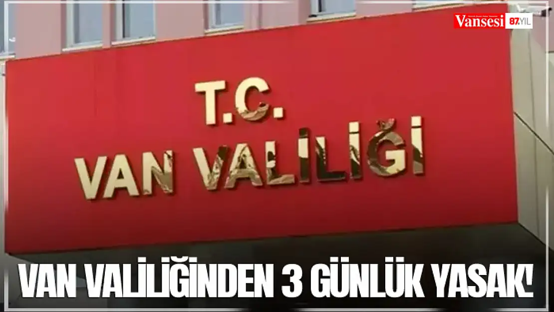 Van Valiliğinden 3 günlük yasak!