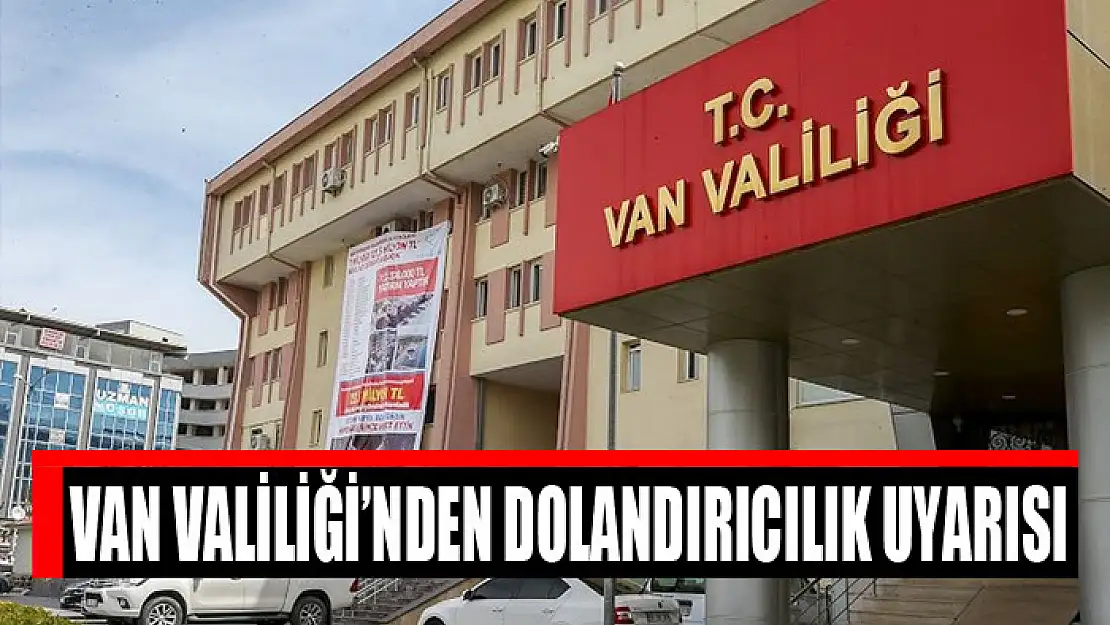 Van Valiliği'nden dolandırıcılık uyarısı