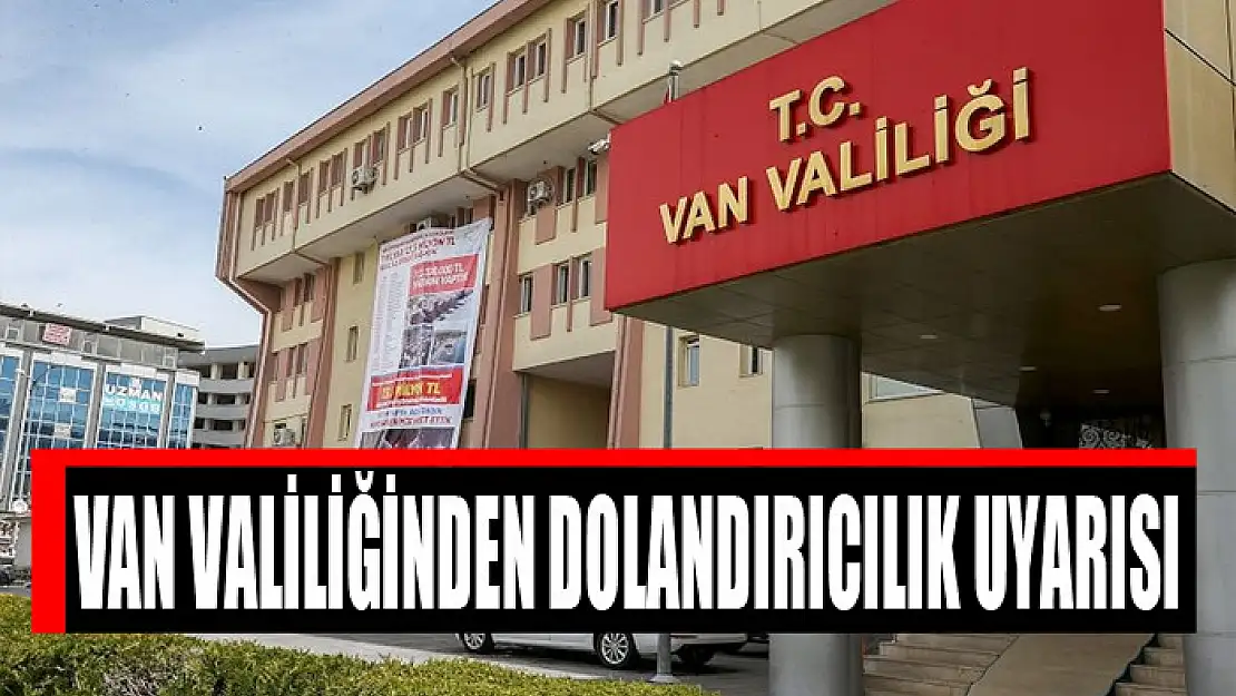 Van Valiliğinden dolandırıcılık uyarısı