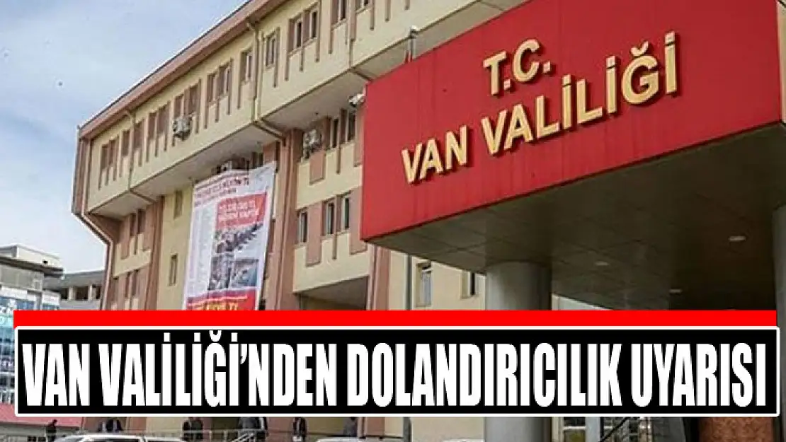 Van Valiliği'nden dolandırıcılık uyarısı