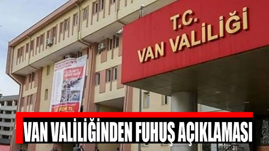 Van Valiliğinden fuhuş açıklaması