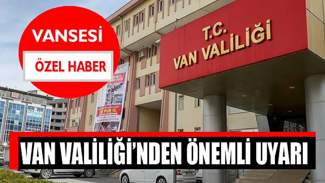 Van Valiliği'nden önemli uyarı