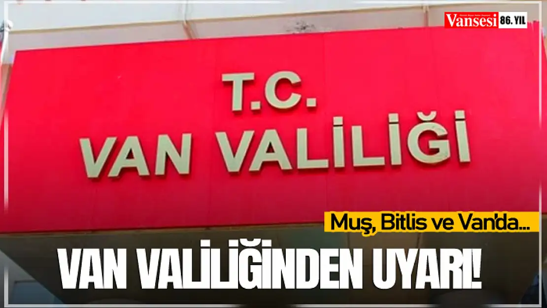 Van Valiliğinden uyarı: Muş, Bitlis ve Van'da…