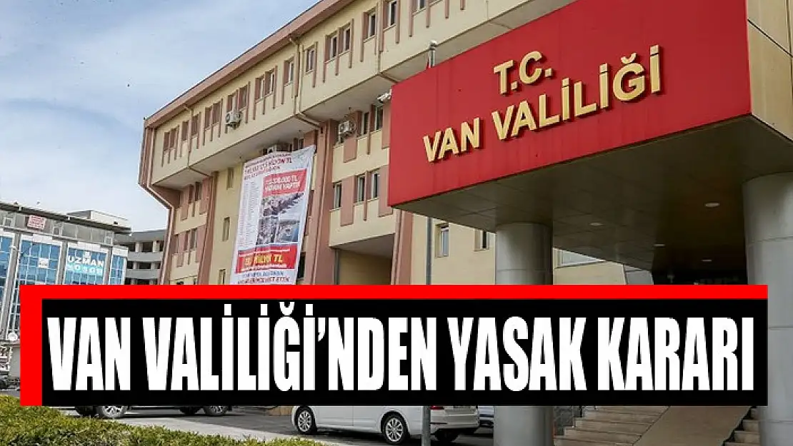 Van Valiliği'nden yasak kararı