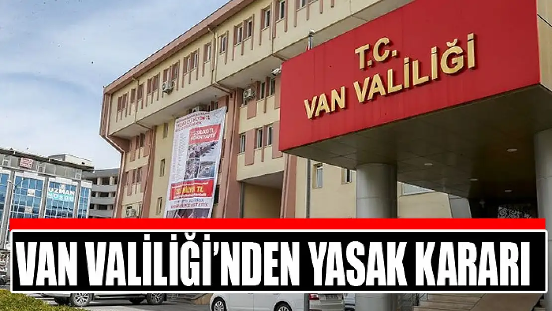 Van Valiliği'nden yasak kararı