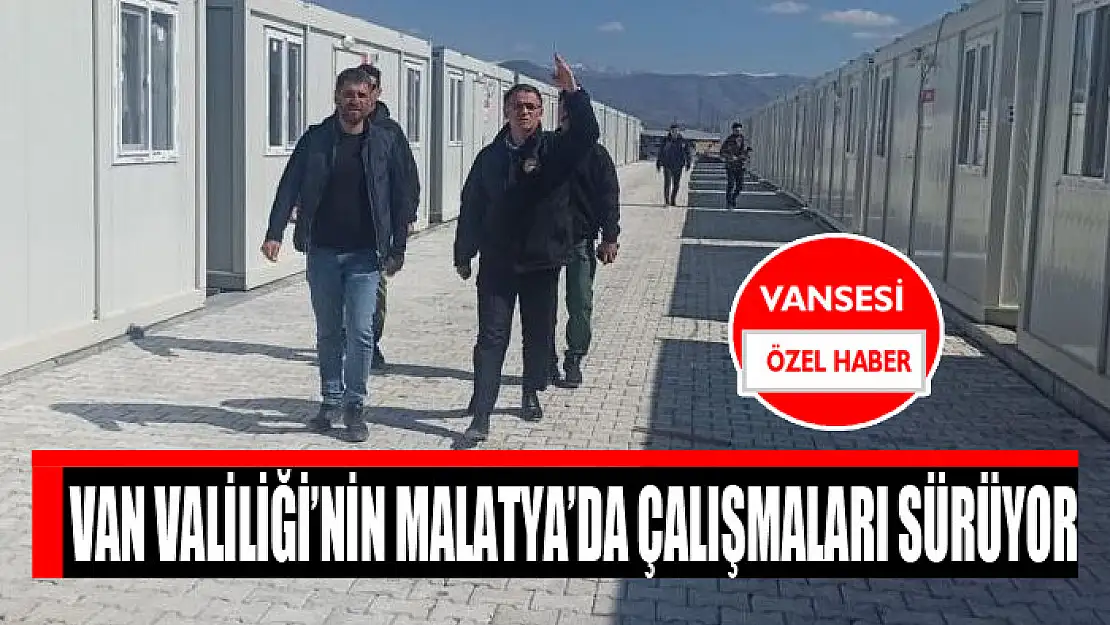 VAN VALİLİĞİ'NİN MALATYA'DA ÇALIŞMALARI SÜRÜYOR