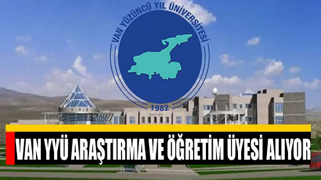 Van YYÜ araştırma ve öğretim üyesi alıyor