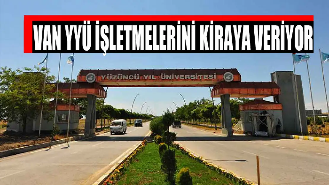 VAN YYÜ İŞLETMELERİNİ KİRAYA VERİYOR