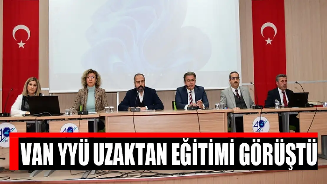 VAN YYÜ UZAKTAN EĞİTİMİ GÖRÜŞTÜ