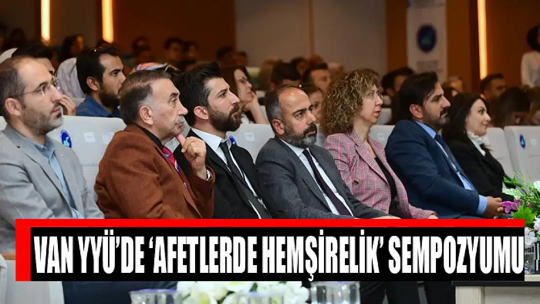 Van YYÜ'de 'Afetlerde Hemşirelik' Sempozyumu