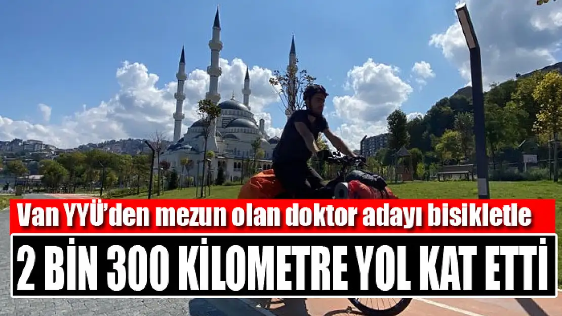 Van YYÜ'den mezun olan doktor adayı bisikletle 2 bin 300 kilometre yol kat etti