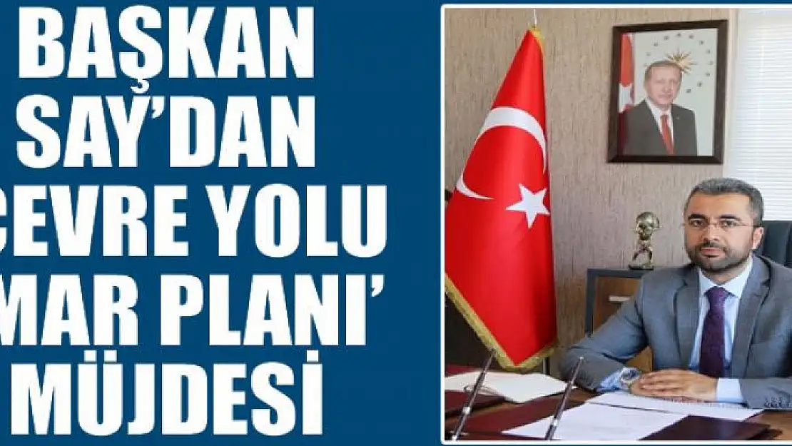 Başkan Say'dan 'Çevre Yolu İmar Planı' müjdesi