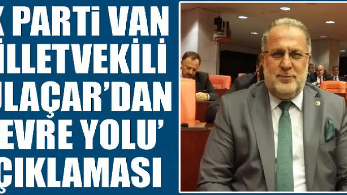 AK Parti Van Milletvekili Gülaçar'dan 'çevre yolu' açıklaması