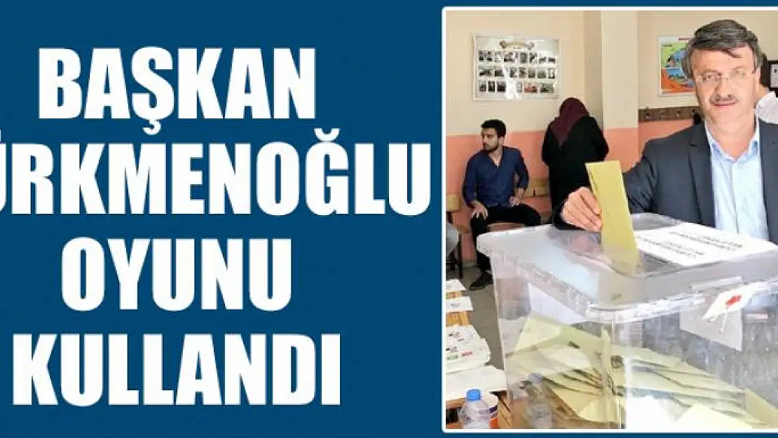 Başkan Türkmenoğlu oyunu kullandı