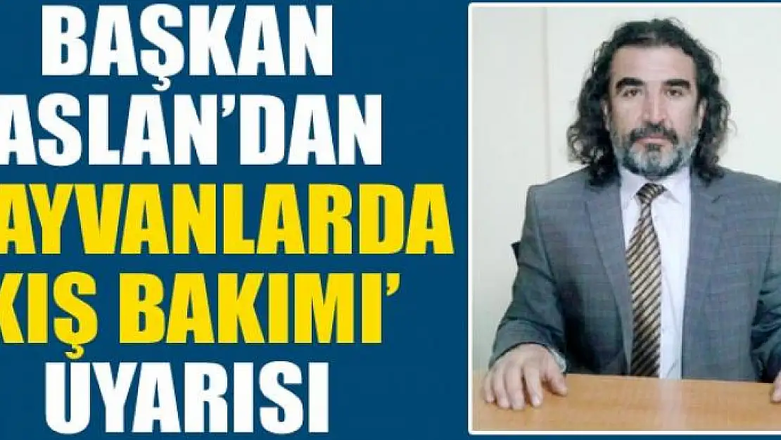 Başkan Aslan'dan 'hayvanlarda kış bakımı' uyarısı