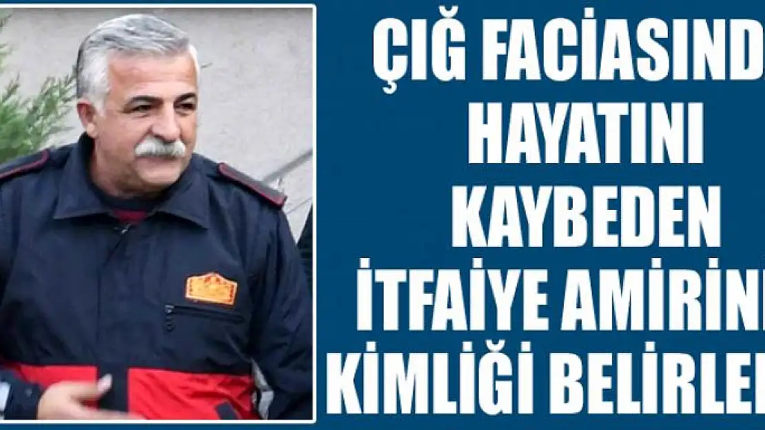 Çığ faciasında hayatını kaybeden itfaiye amirinin kimliği belirlendi