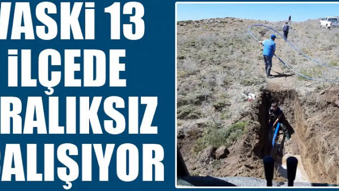 VASKİ 13 ilçede aralıksız çalışıyor