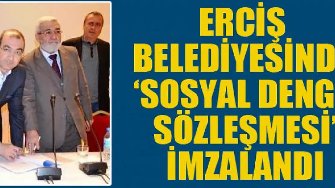 Erciş Belediyesinde 'Sosyal Denge Sözleşmesi' imzalandı