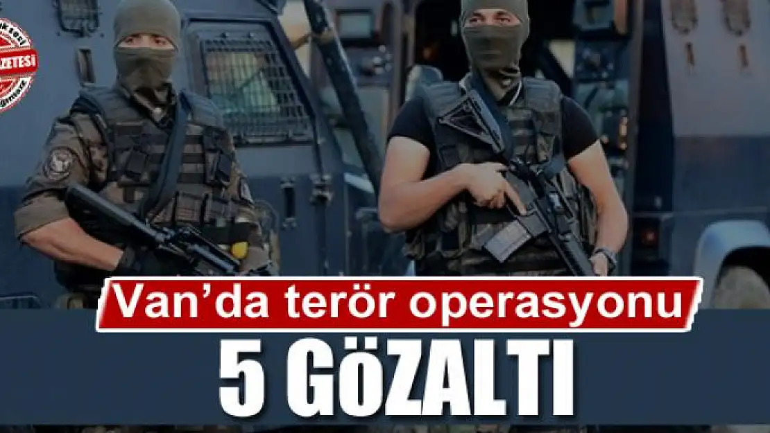 Van'da terör operasyonu: 5 gözaltı 