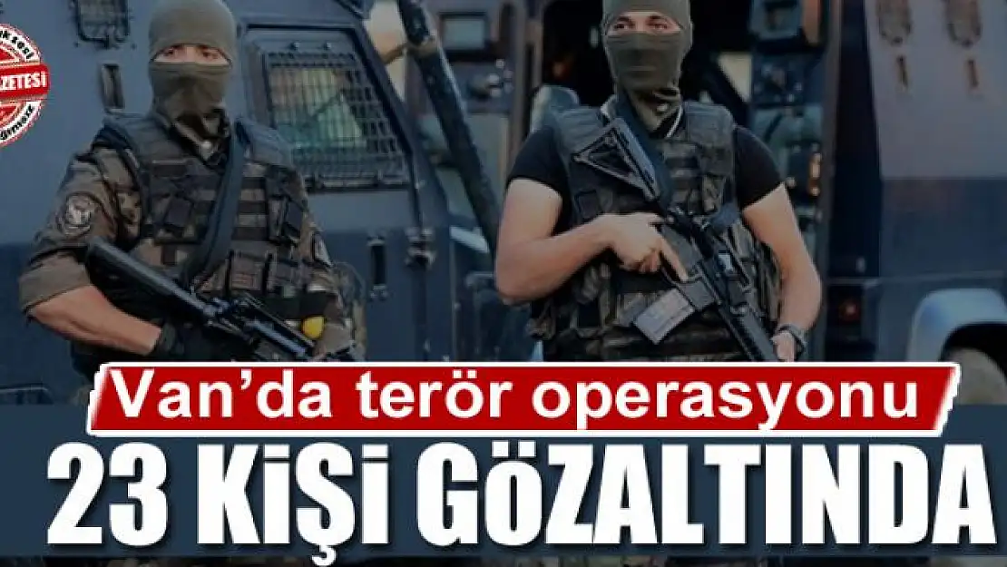 Van'da terör operasyonu: 23 gözaltı