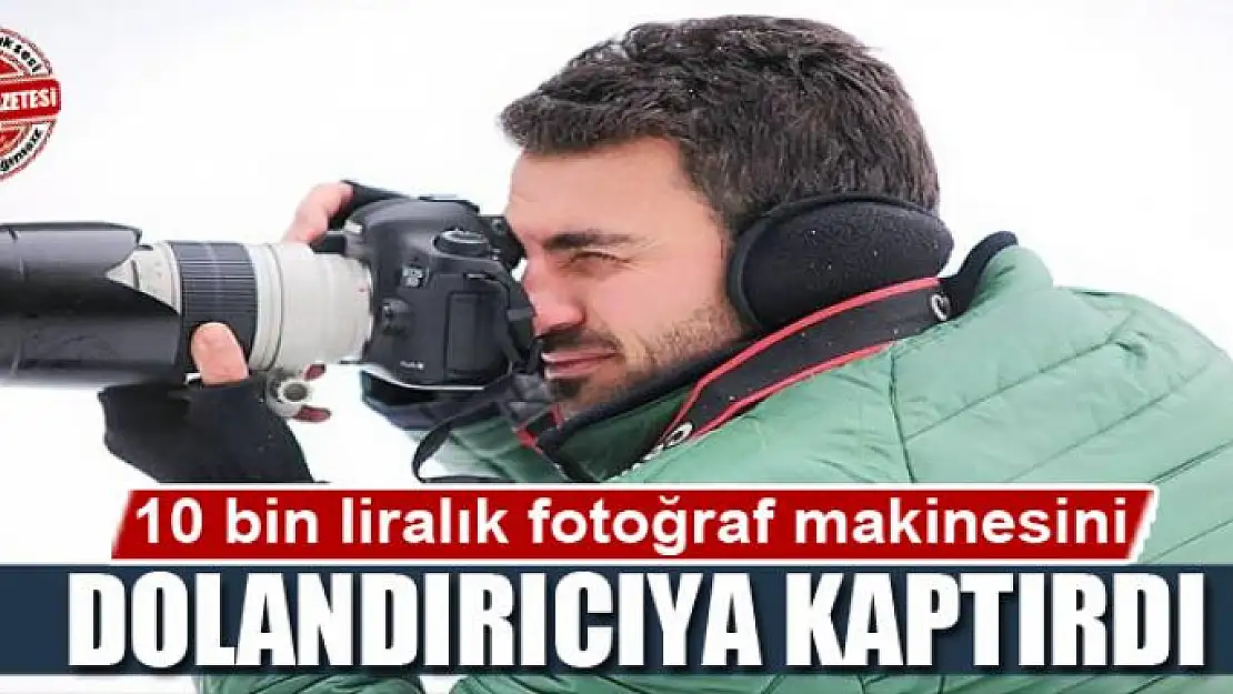 10 bin liralık fotoğraf makinesini dolandırıcıya kaptırdı