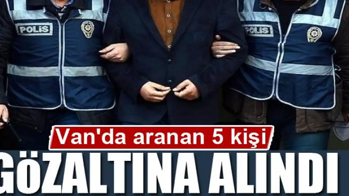 Van'da aranan 5 kişi gözaltına alındı