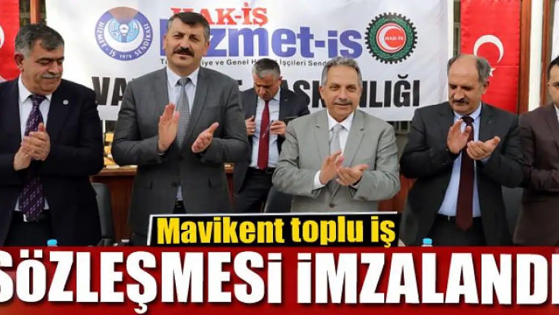 Mavikent toplu iş sözleşmesi imzalandı