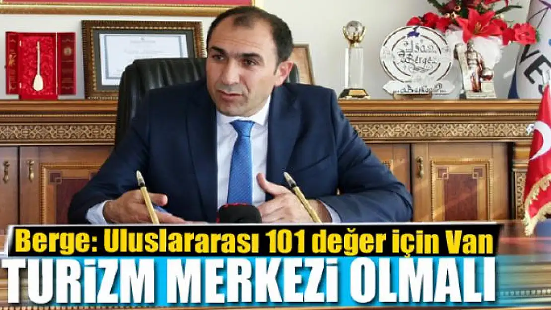 Berge: Uluslararası 101 değer için Van turizm merkezi olmalı