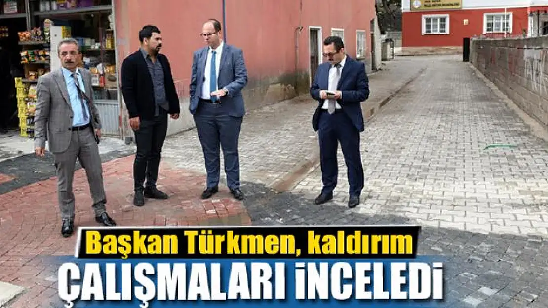 Başkan Türkmen, kaldırım çalışmaları inceledi