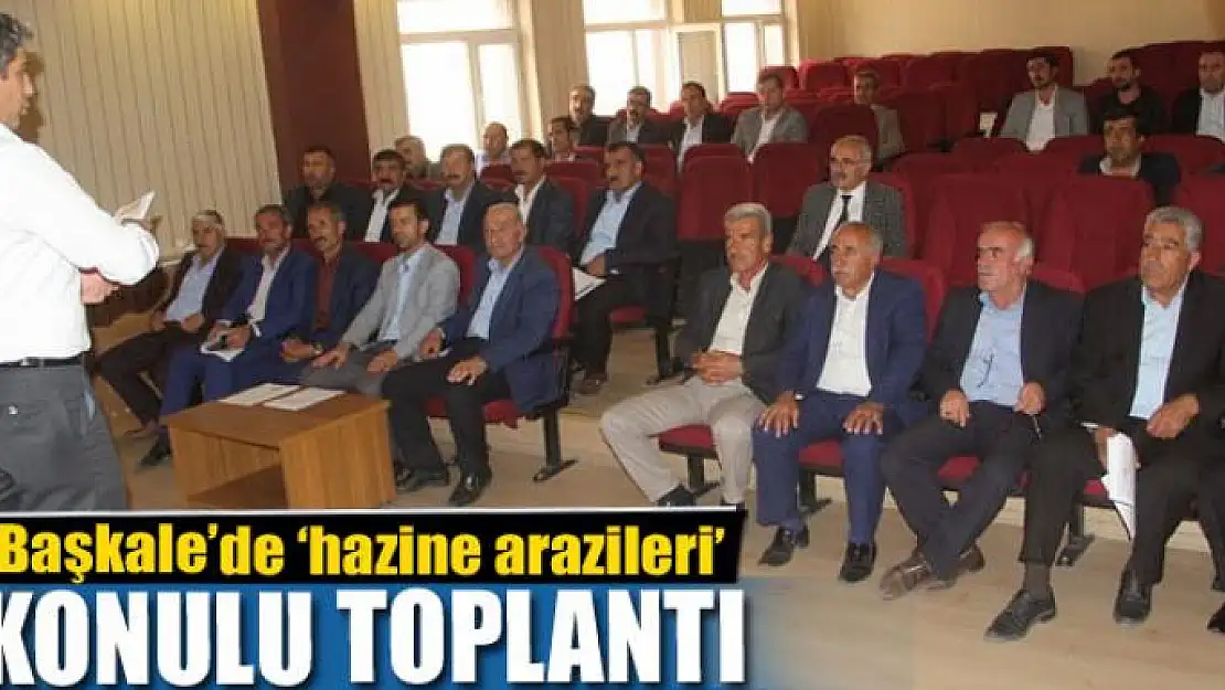 Başkale'de 'hazine arazileri' konulu toplantı