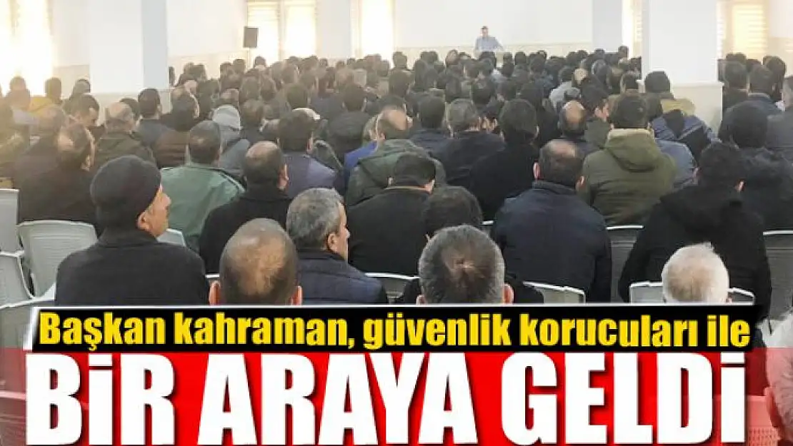 Başkan kahraman, güvenlik korucuları ile bir araya geldi