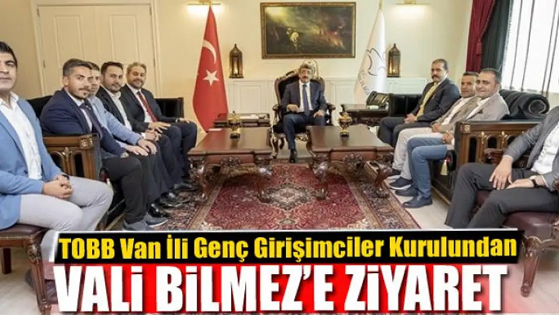 TOBB Van İli Genç Girişimciler Kurulundan Vali Bilmez'e ziyaret