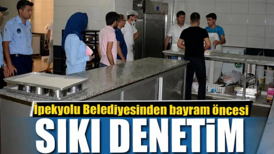 İpekyolu Belediyesinden bayram öncesi sıkı denetim