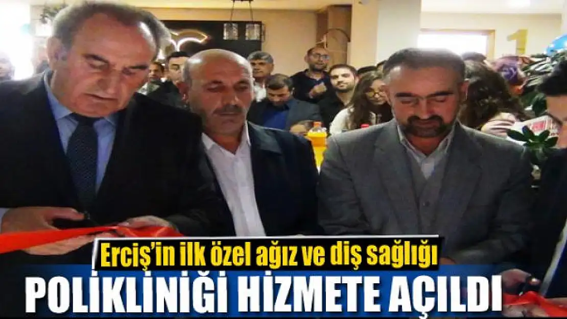 Erciş'in ilk özel ağız ve diş sağlığı polikliniği hizmete açıldı