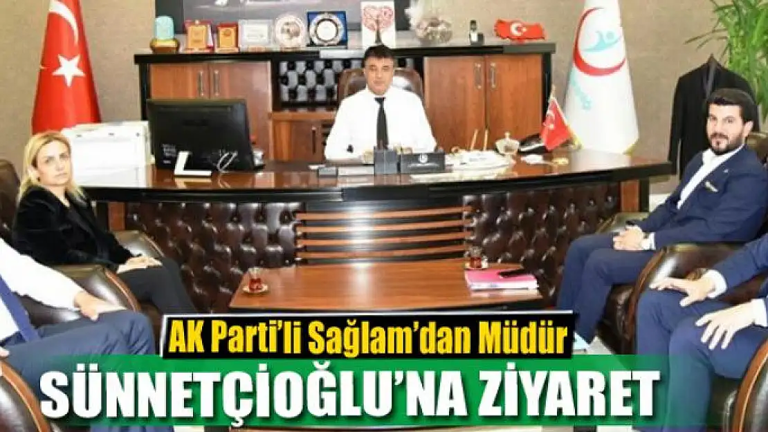 AK Parti'li Sağlam'dan Müdür Sünnetçioğlu'na ziyaret