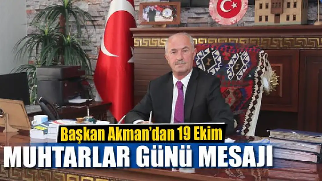 Başkan Akman'dan '19 Ekim Muhtarlar Günü' mesajı