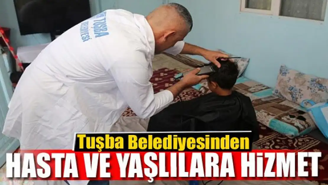 Tuşba Belediyesinden 'Hasta ve Yaşlılara Evde Tıraş' hizmeti