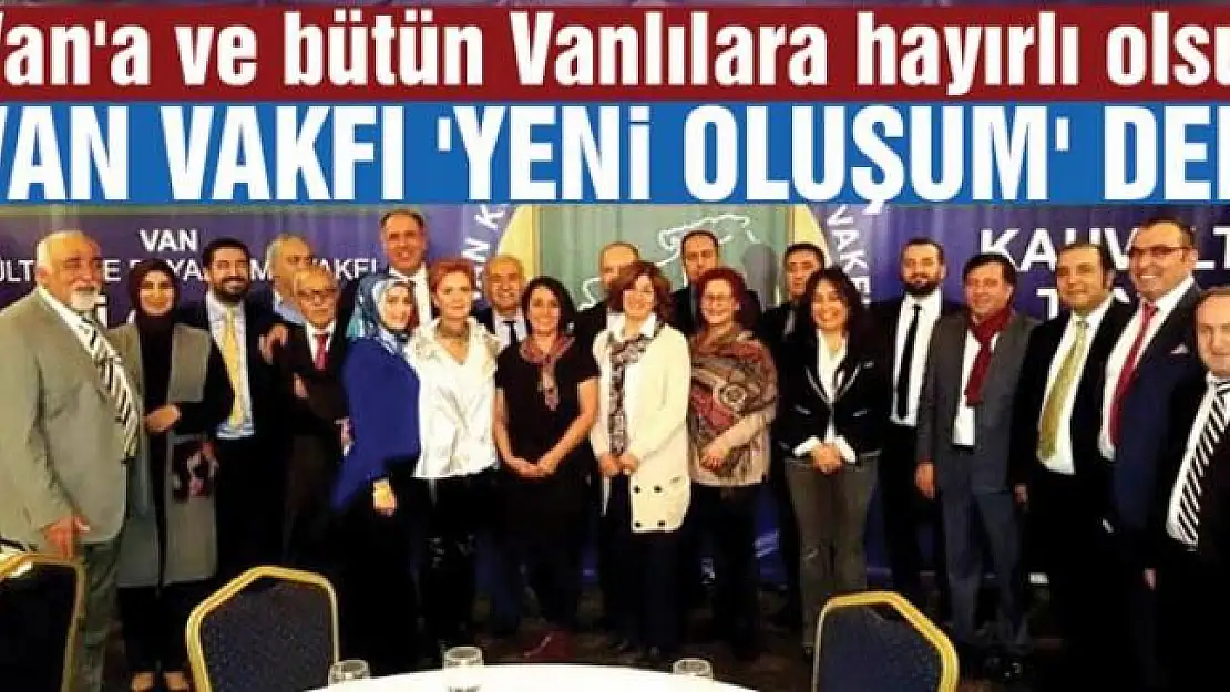 VAN VAKFI 'YENİ OLUŞUM' DEDİ