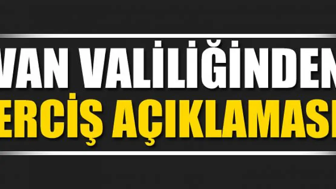 Van Valiliğinden Erciş Açıklaması