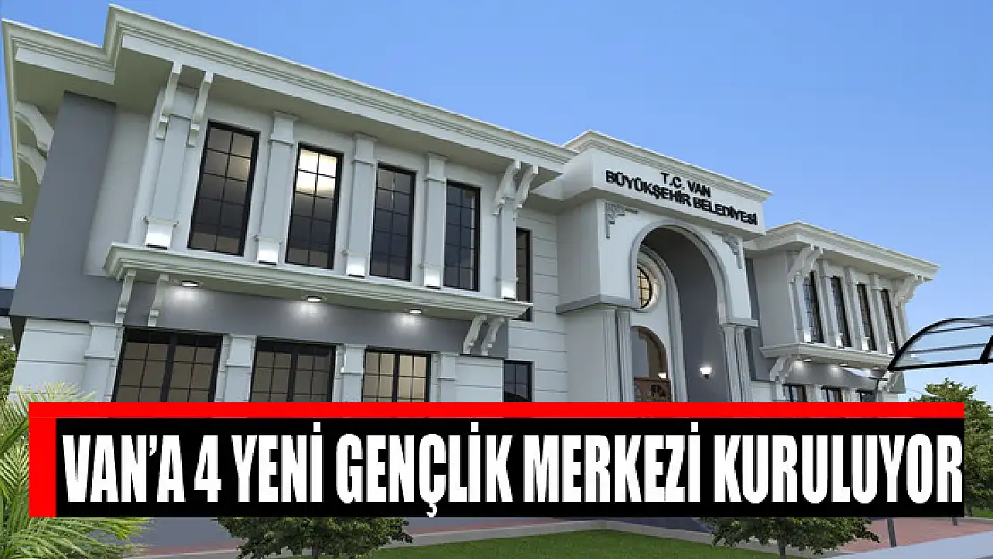 VAN'A 4 YENİ GENÇLİK MERKEZİ KURULUYOR